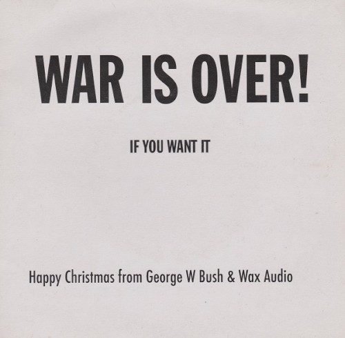 War Is Over If You Want It. Happy Christmas From Georg W Bush & Wax Audio.