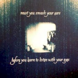 Must You Smash Your Ears Before You Learn to Listen With Your Eyes