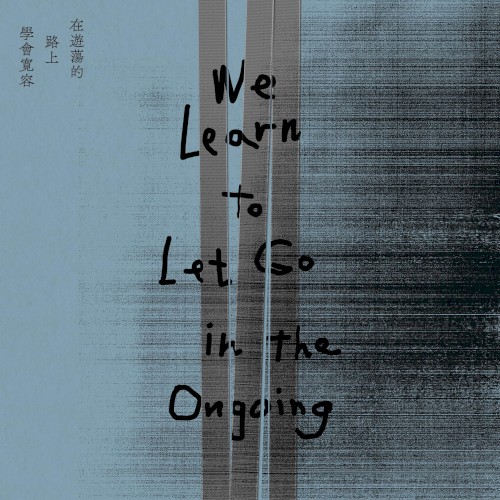 在遊蕩的路上學會寬容 We Learn to Let Go in the Ongoing