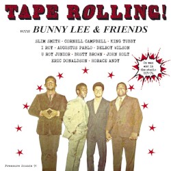 Tape Rolling!... With Bunny Lee & Friends - On Wax and in the Studio 1971-74