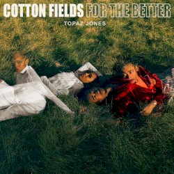 Cotton Fields / For the Better