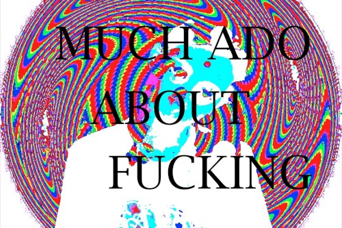 much ado about fucking