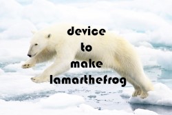Device to make Lamarthefrog []