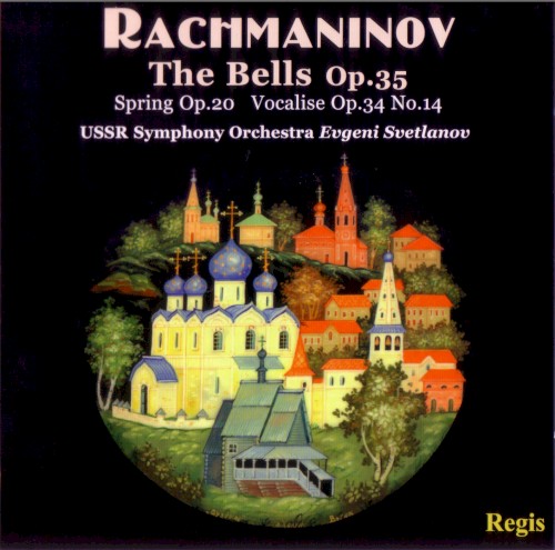 The Bells, op. 35 / Spring Cantata, op. 20 / Vocalise, op. 34, no. 14