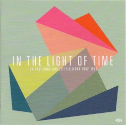In the Light of Time (UK Post-Rock & Leftfield Pop 1992-1998)
