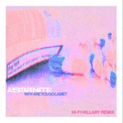 Why Are You So Lame (Hi-Fi Hillary remix)