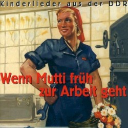 Wenn Mutti früh zur Arbeit geht: Kinderlieder aus der DDR