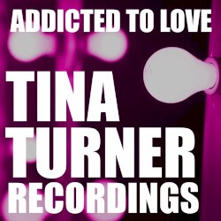 Addicted to Love Tina Turner Recordings