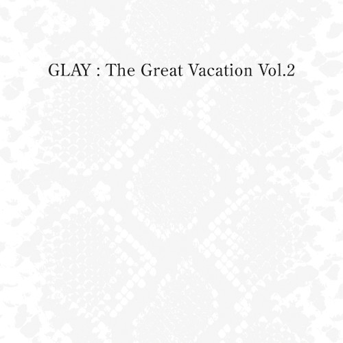THE GREAT VACATION VOL.2 〜SUPER BEST OF GLAY〜