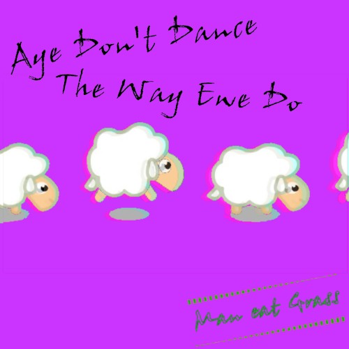 Aye dont Dance the way ewe Do