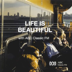 Life is Beautiful with ABC Classic FM Volume 4