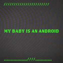 My Baby is an Android