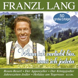 Wenn ich verliebt bin, muß ich jodeln - 50 große Erfolge