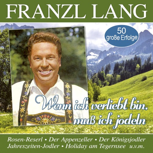 Wenn ich verliebt bin, muß ich jodeln - 50 große Erfolge
