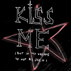 KISS ME (but in my dreams, to not be seen)
