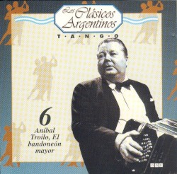 Los clásicos argentinos: Tango, volumen 6: Aníbal Troilo, El bandoneón mayor