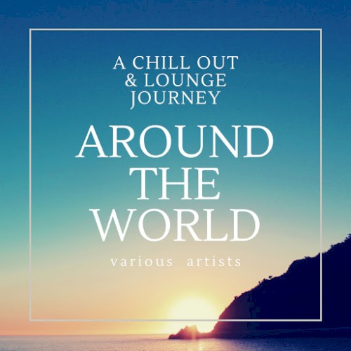 Around the World (A Chill Out & Lounge Journey)