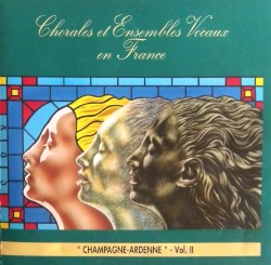 Chorales et Ensembles Vocaux en France "Champagne-Ardenne" Vol. II