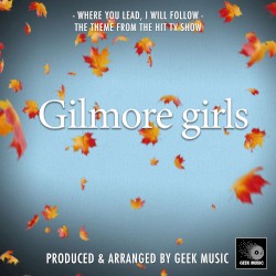 Where You Lead, I Will Follow (From "Gilmore Girls")