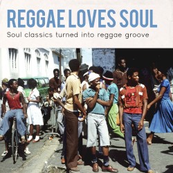 Reggae Loves Soul : Soul Classics Turned Into Reggae Groove