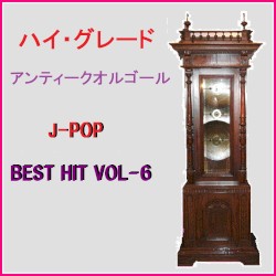 ハイ・グレード アンティークオルゴール作品集 J‐POP BEST HIT VOL‐6