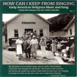How Can I Keep From Singing, Volume 2: Early American Religious Music and Song