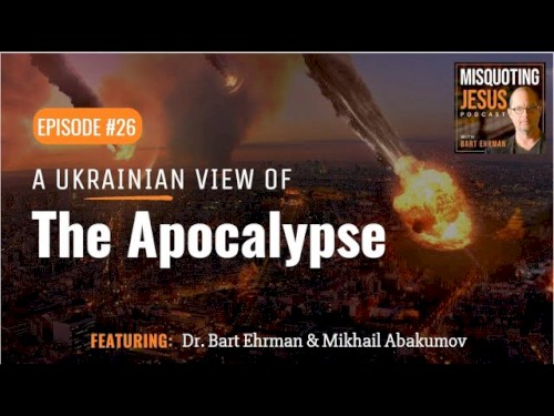 Misquoting Jesus with Bart Ehrman #26, “A Ukrainian View of the Apocalypse”