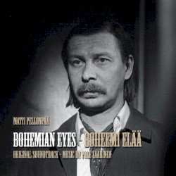 Matti Pellonpää Bohemian Eyes / Boheemi Elää Original Soundtrack