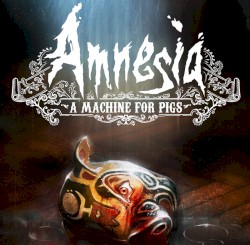 Amnesia: A Machine for Pigs