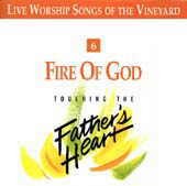 Fire of God - Touching the Father’s Heart, Vol 6