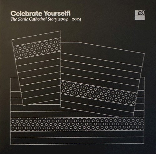 Celebrate Yourself! The Sonic Cathedral Story 2004–2024
