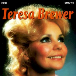 The Beautiful Music Company Presents Teresa Brewer: Her Heart-Touching Love Songs & Famous Golden Hits