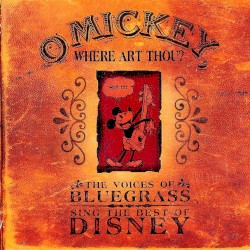 O Mickey, Where Art Thou? The Voices of Bluegrass Sing the Best of Disney