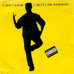 U Don't Know U Betta Ask Somebody