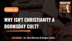 Misquoting Jesus with Bart Ehrman #51, “Why Isn't Christianity a Doomsday Cult?”