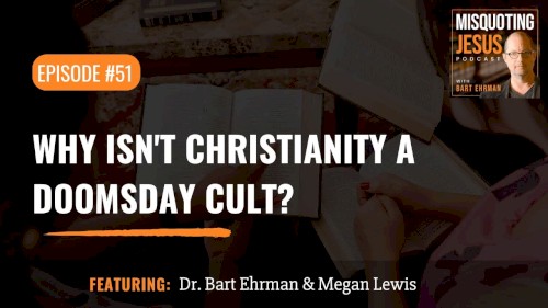Misquoting Jesus with Bart Ehrman #51, “Why Isn't Christianity a Doomsday Cult?”