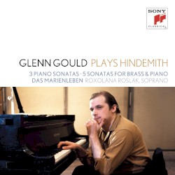 Glenn Gould Plays Hindemith: 3 Piano Sonatas / 5 Sonatas for Brass & Piano / Das Marienleben