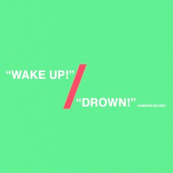Wake Up! / Drown!