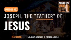 Misquoting Jesus with Bart Ehrman #62, “Joseph, the "father" of Jesus.”
