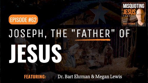 Misquoting Jesus with Bart Ehrman #62, “Joseph, the "father" of Jesus.”