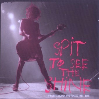 Spit To See The Shine: Twin Cities Women Who Rocked 1987-1998