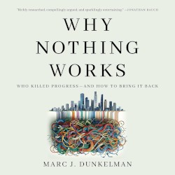 Why Nothing Works: Who Killed Progress—and How to Bring It Back