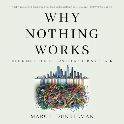 Why Nothing Works: Who Killed Progress—and How to Bring It Back