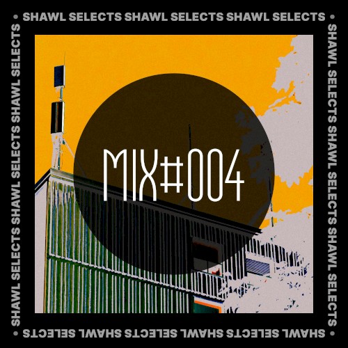 SHAWL Selects Mix #004
