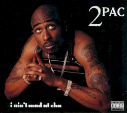 I Ain’t Mad at Cha
