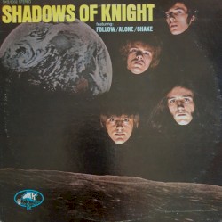 Shadows Of Knight (Featuring Follow / Alone / Shake)