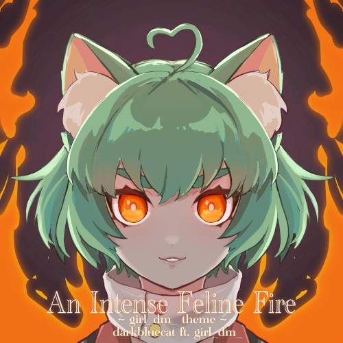 An Intense Feline Fire ~ girl_dm_ Intro ~