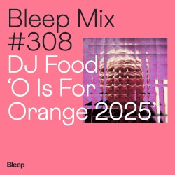 Bleep Mix 308: DJ Food, ’O Is For Orange 2025’