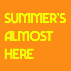 Summer’s Almost Here
