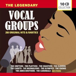 The Legendary Vocal Groups: 200 Original Hits & Rarities